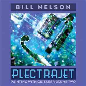 Bill Nelson - Plectrajet (Painting With Guitars Volume Two) flac album