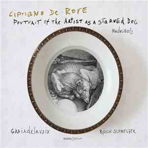 Cipriano De Rore, Graindelavoix, Björn Schmelzer - Portrait Of The Artist As A Starved Dog - Madrigals flac album