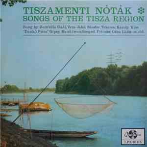 Gabriella Gaál, Vera Jákó, Sándor Tekeres, Károly Kiss, "Dankó Pista" Gipsy Band From Szeged, Prímás Géza Lakatos Eld. - Tiszamenti Nóták - Songs Of The Tisza Region flac album
