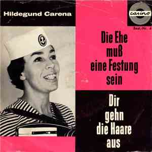 Hildegund Carena - Die Ehe Muß Eine Festung Sein / Dir Gehn Die Haare Aus flac album