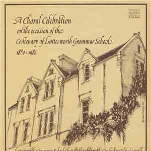 Lutterworth Grammer School Choir - A Choral Celebration On The Occasion Of The Cententary Of Lutterworth Grammar School 1880-1980 flac album