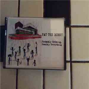 Pat The Bunny - Probably Nothing, Possibly Everything flac album