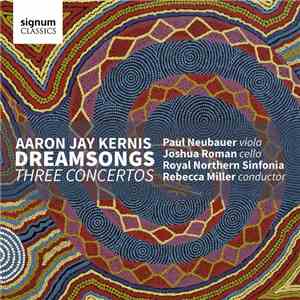 Aaron Jay Kernis | Paul Neubauer, Joshua Roman, Royal Northern Sinfonia, Rebecca Miller - Dreamsongs, Three Concertos flac album