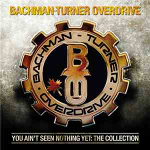 Bachman-Turner Overdrive - You Ain't Seen Nothing Yet: The Collection flac album