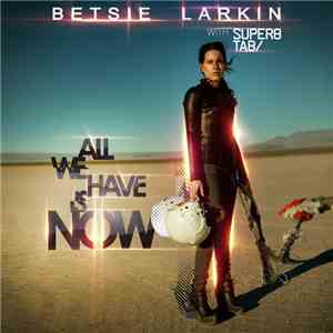 Betsie Larkin With Super8 & Tab - All We Have Is Now flac album