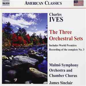 Charles Ives, Malmö Symphony Orchestra And Chamber Chorus, James Sinclair  - The Three Orchestral Sets flac album