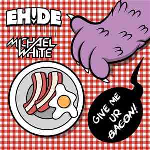 EH!DE & Michael White  - Give Me Ur Bacon! flac album