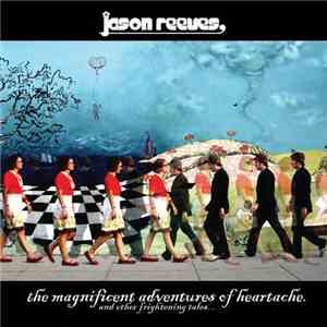 Jason Reeves - The Magnificent Adventures Of Heartache [And Other Frightening Tales...] flac album