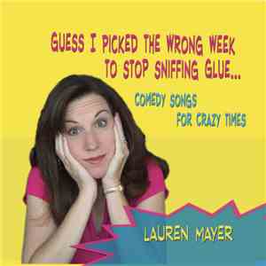 Lauren Mayer - Guess I Picked The Wrong Week To Quit Sniffing Glue flac album