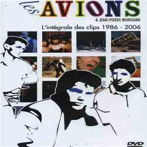 Les Avions & Jean-Pierre Morgand - L'intégrale Des Clips 1986 - 2006 flac album