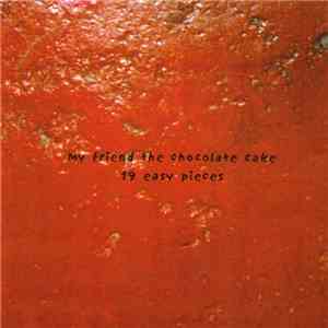 My Friend The Chocolate Cake - 19 Easy Pieces flac album
