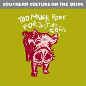Southern Culture On The Skids - Too Much Pork For Just One Fork flac album