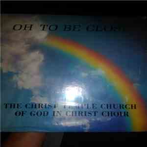 The Christ Temple Church Of God In Christ Choir - Oh To Be Close flac album