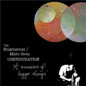 The Enigmatical / Misto Soon Configuration - A Miniature Of Bigger Things flac album