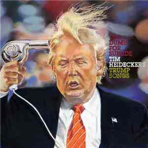 Tim Heidecker - Too Dumb For Suicide: Tim Heidecker’s Trump Songs flac album
