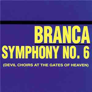 Branca - Symphony No. 6 (Devil Choirs At The Gates Of Heaven) flac album
