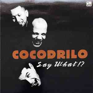 Cocodrilo - Say What !? flac album