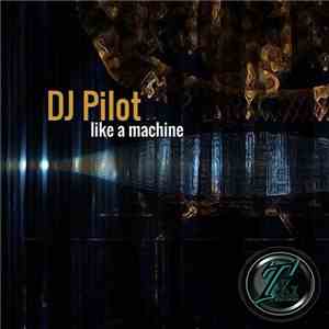 DJ Pilot  - Like A Machine flac album