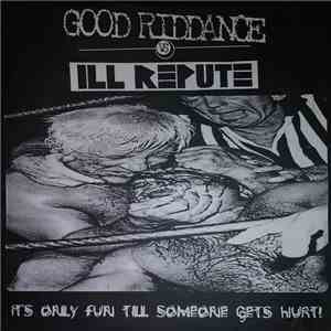 Good Riddance Vs. Ill Repute - It's Only Fun Till Someone Gets Hurt! flac album