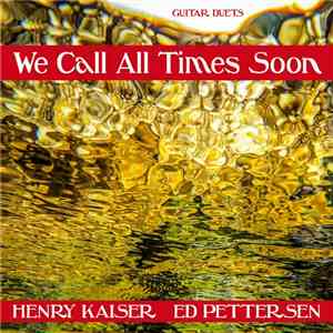 Henry Kaiser, Ed Pettersen - We Call All Times Soon flac album