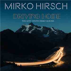 Mirko Hirsch - Driving Home - The Lost Synth Demo Albums flac album