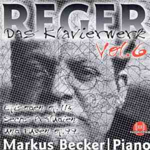 Reger, Markus Becker  - Das Klavierwerk Vol. 6: Episoden Op. 115 / Sechs Präludien Und Fugen Op. 99 flac album