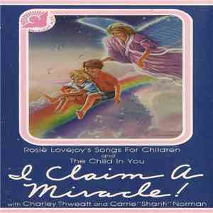 Rosie Lovejoy With Charley Thweatt And Carrie "Shanti" Norman - I Claim A Miracle! (Rosie Lovejoy's Songs For Children And The Child In You) flac album