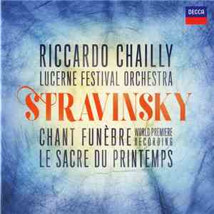 Stravinsky - Riccardo Chailly, Lucerne Festival Orchestra - Chant Funèbre (World Premiere Recording) / Le Sacre Du Printemps flac album