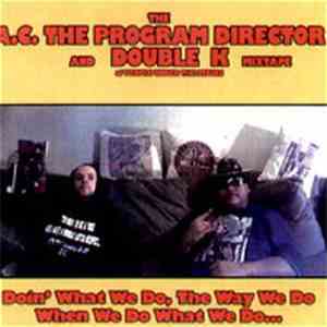 The A.C. The Program Director And Double K  - Doin' What We Do, The Way We Do When We Do What We Do... flac album