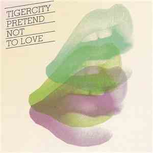 Tigercity - Pretend Not To Love flac album
