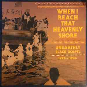 Various - When I Reach That Heavenly Shore (Unearthly Black Gospel 1926-1936) flac album