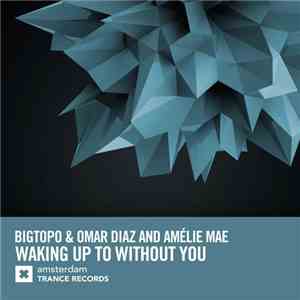 Bigtopo & Omar Diaz And Amélie Mae - Waking Up To Without You flac album