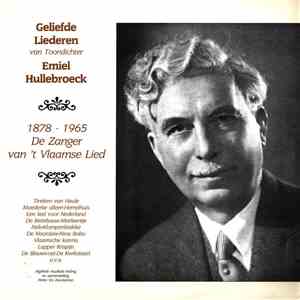 Emiel Hullebroeck, Pieter Vis, Marie-Cécile Moerdijk, Jeroen de Vaal, St. Niklaas Mannenkoor Ieper, Het Christelijk Rotterdams Jongenskoor - Geliefde Liederen Van Toondichter Emiel Hullebroeck - 1878-1965 De Zanger Van 't Vlaamse Lied flac album