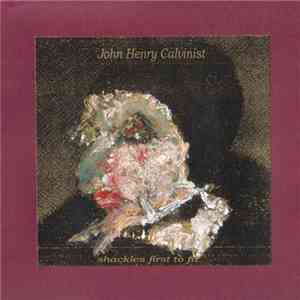 John Henry Calvinist - Shackles First To Fit flac album