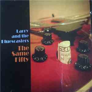 Larry And The Bluescasters - The Same Fifty flac album