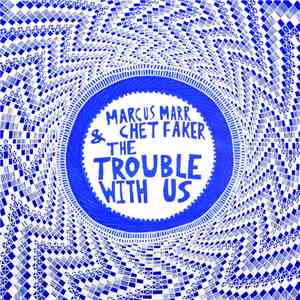 Marcus Marr & Chet Faker - The Trouble With Us flac album