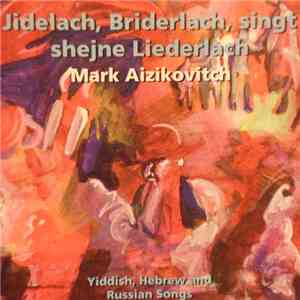 Mark Aizikovitch - Jidelach, Briderlach, Singt Shejne Liederlach  Yiddish, Hebrew And Russian Songs flac album