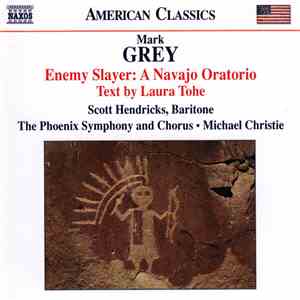 Mark Grey, Scott Hendricks , The Phoenix Symphony And Chorus, Michael Christie  - Enemy Slayer: A Navajo Oratorio (Text By Laura Tohe) flac album