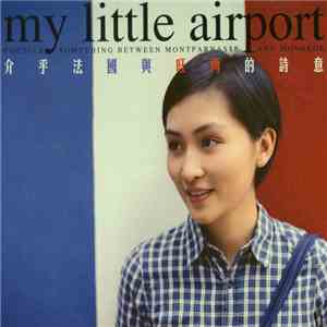 My Little Airport - 介乎法國與旺角的詩意 Poetics – Something Between Montparnasse And Mongkok flac album
