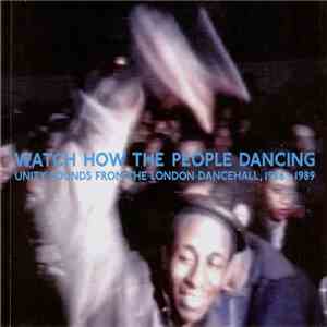 Various - Watch How The People Dancing—Unity Sounds From The London Dancehall, 1986–1989 flac album