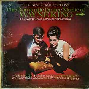 Wayne King His Saxophone And His Orchestra - Our Language Of Love: The Romantic Dance Music Of Wayne King, His Saxophone And His Orchestra flac album