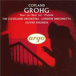 Aaron Copland / Oliver Knussen / The Cleveland Orchestra / London Sinfonietta - Grohg / Hear Ye! Hear Ye! / Prelude flac album