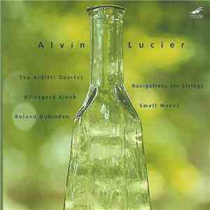 Alvin Lucier - The Arditti Quartet, Hildegard Kleeb, Roland Dahinden - Navigations For Strings / Small Waves flac album