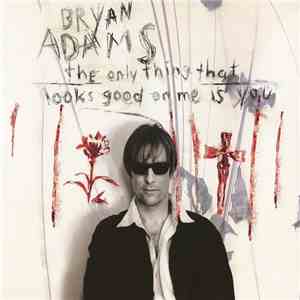 Bryan Adams - The Only Thing That Looks Good On Me Is You flac album