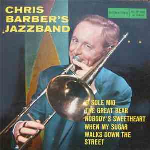 Chris Barber's Jazz Band - O Sole Mio / The Great Bear / Nobody's Sweetheart / When my Sugar / Walks Down the Street flac album