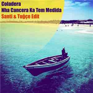 Coladera - Nha Cancera Ka Tem Medida (Santi & Tuğçe Edit) flac album