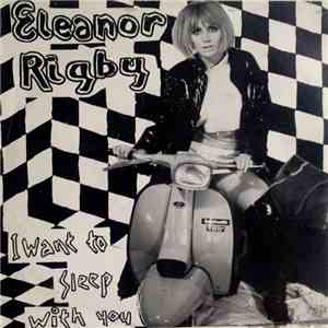 Eleanor Rigby - I Want To Sleep With You / Till The End Of The Day flac album