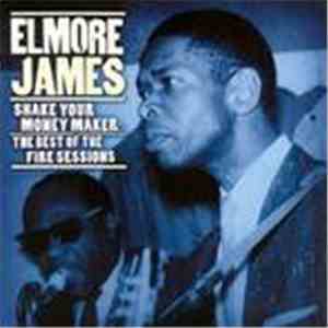 Elmore James - Shake Your Money Maker: The Best Of The Fire Sessions flac album