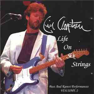 Eric Clapton - Life On Six Strings - Best And Rarest Performances Volume 2 flac album