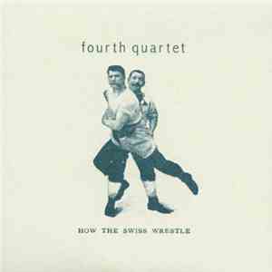 Fourth Quartet - How The Swiss Wrestle flac album